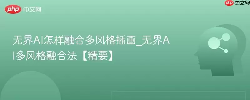 无界AI怎样融合多风格插画_无界AI多风格融合法【精要】