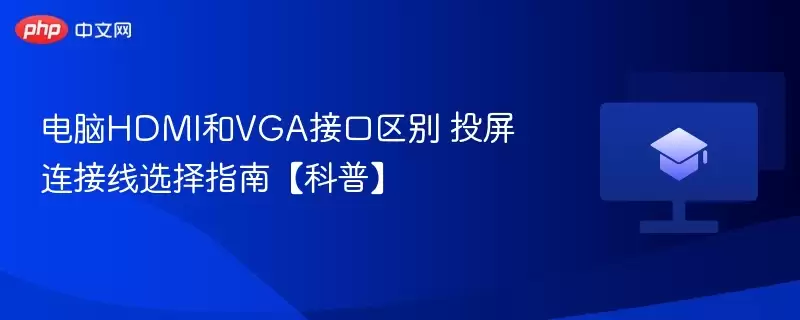 电脑HDMI和VGA接口区别 投屏连接线选择指南【科普】 - 游乐网