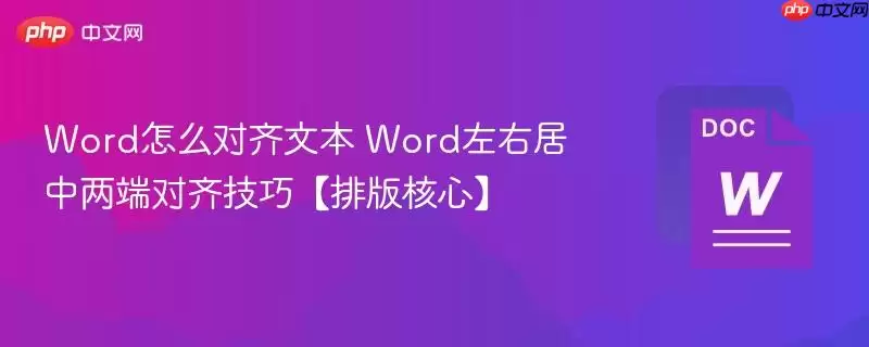 Word怎么对齐文本 Word左右居中对齐技巧【排版核心】