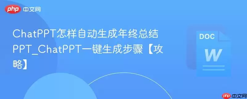 ChatPPT怎样自动生成年终总结PPT_ChatPPT一键生成步骤【攻略】