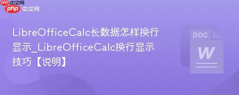 LibreOfficeCalc长数据怎样换行显示_LibreOfficeCalc换行显示技巧【说明】