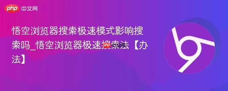 悟空浏览器搜索极速模式影响搜索吗_悟空浏览器极速搜索法【办法】