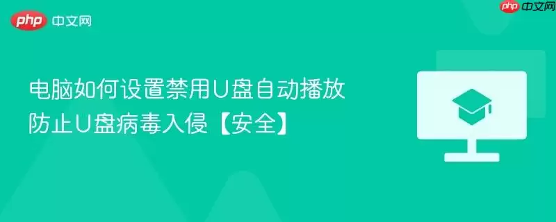 电脑如何设置禁用U盘自动播放 防止U盘病毒入侵【安全】