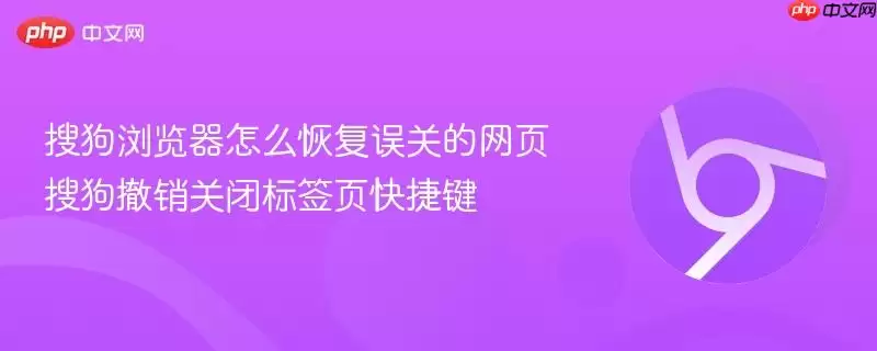 搜狗浏览器怎么恢复误关的网页 搜狗撤销关闭标签页快捷键