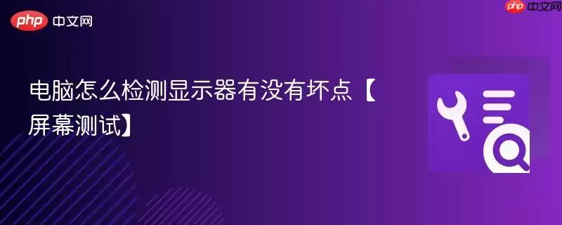 电脑怎么检测显示器有没有坏点【屏幕测试】