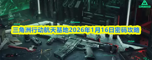 三角州行动航天基地2026年1月16日密码攻略
