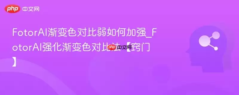 FotorAI渐变色对比弱如何加强_FotorAI强化渐变色对比法【窍门】