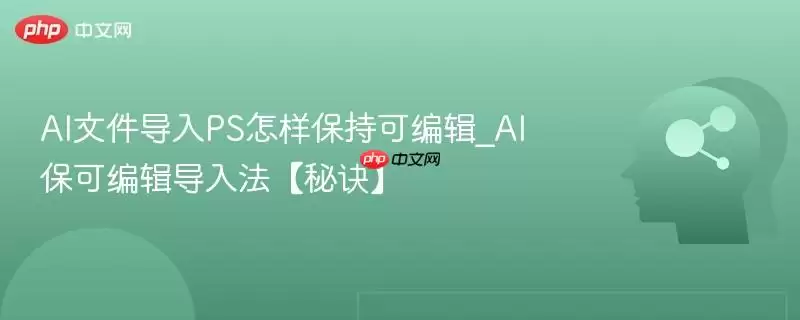 AI文件导入PS怎样保持可编辑_AI保可编辑导入法【秘诀】