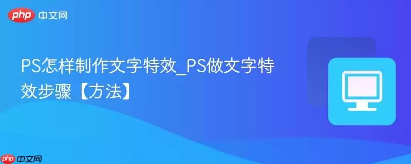 PS怎样制作文字特效_PS做文字特效步骤【方法】