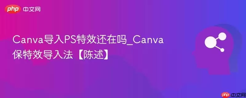 Canva导入PS特效还在吗_Canva保特效导入法【陈述】