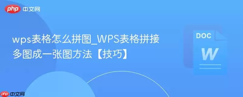 wps表格怎么拼图_WPS表格拼接多图成一张图方法【技巧】