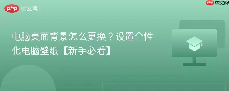 电脑桌面背景怎么更换？设置个性化电脑壁纸【新手必看】