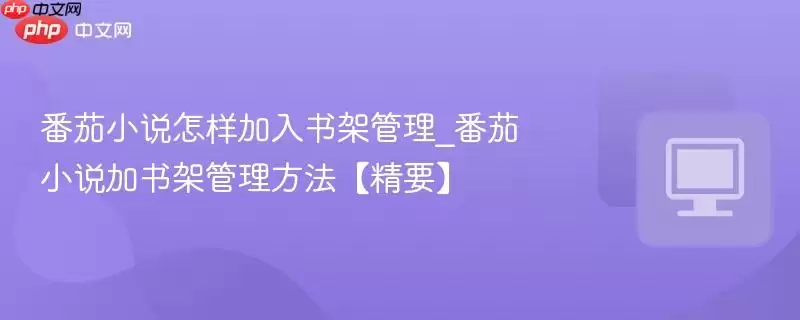 番茄小说怎样加入书架管理_番茄小说加书架管理方法【简要】