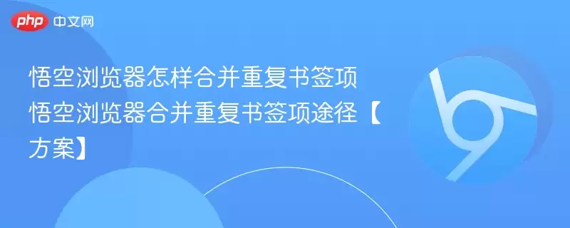 悟空浏览器怎样合并重复书签项 悟空浏览器合并重复书签项途径【方案】 - 游乐网