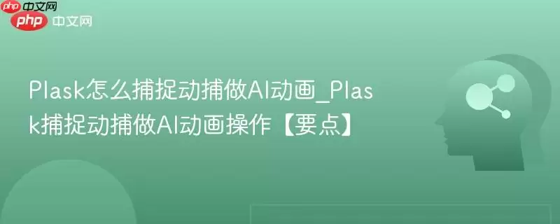 Plask怎么捕捉动作捕捉AI动画_Plask捕捉动作捕捉AI动画操作【要点】