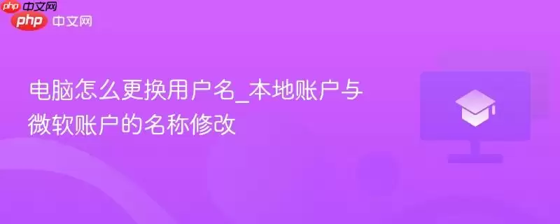 电脑怎么更换用户名_本地账户与微软账户的名称修改