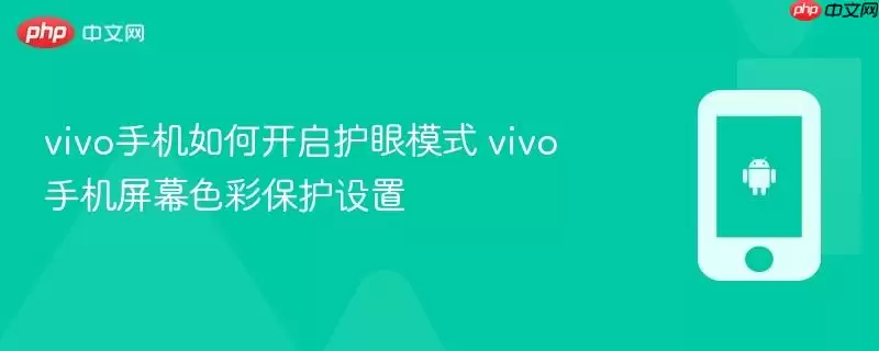 vivo手机如何开启护眼模式 vivo手机屏幕色彩保护设置