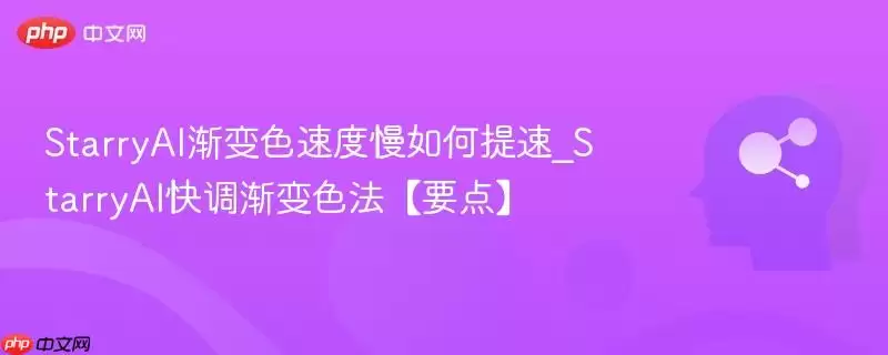 StarryAI渐变色速度慢如何提速_StarryAI快调渐变色法【要点】