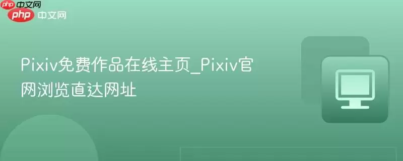 Pixiv免费作品在线主页_Pixiv正式浏览直达网址