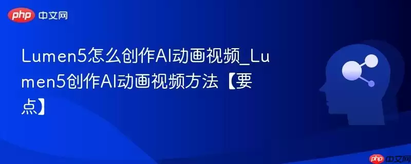 Lumen5怎么创建AI动画视频_Lumen5创建AI动画视频方法【要点】