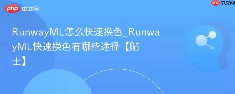 RunwayML怎么快速换色_RunwayML快速换色有哪些途径【贴士】