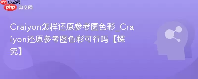 Craiyon怎样还原参考图色彩_Craiyon还原参考图色彩可行吗【探究】
