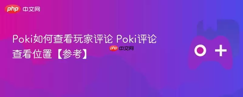 Poki如何查看玩家评论+Poki评论查看位置【参考】