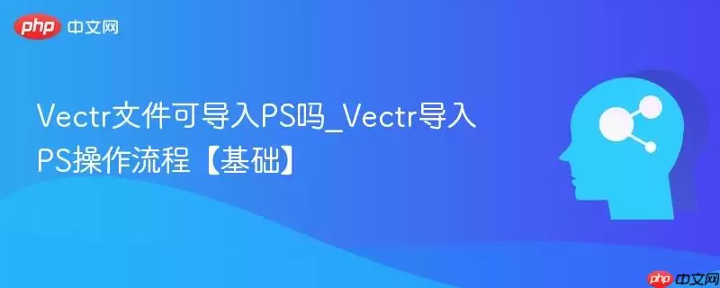 Vectr文件可导入PS吗_Vectr导入PS操作流程【基础】