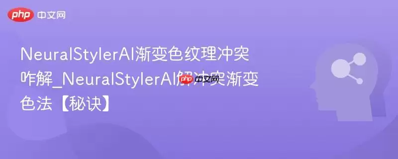 NeuralStylerAI渐变纹理冲突咋解决_NeuralStylerAI解冲突渐变色法【秘诀】