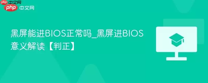 黑屏能进BIOS正常吗_黑屏进BIOS意义解读【判正】