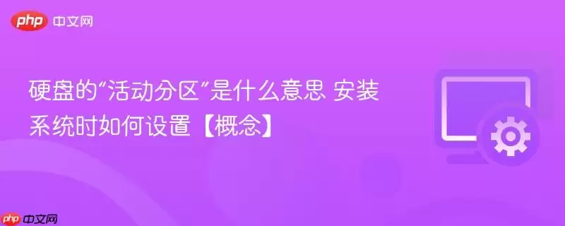 硬盘的“活动分区”是什么意思 安装系统时如何设置【概念】