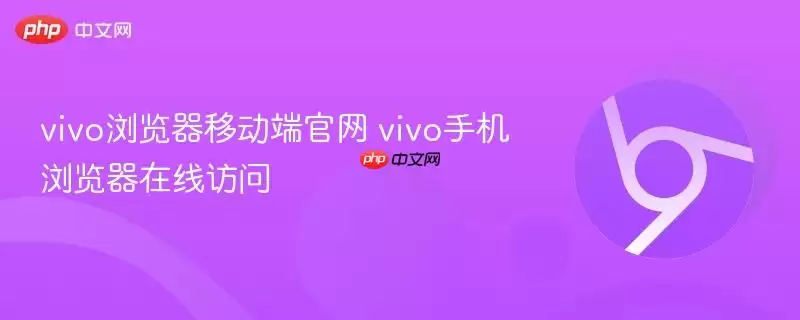 vivo浏览器移动端正式 vivo手机浏览器在线访问