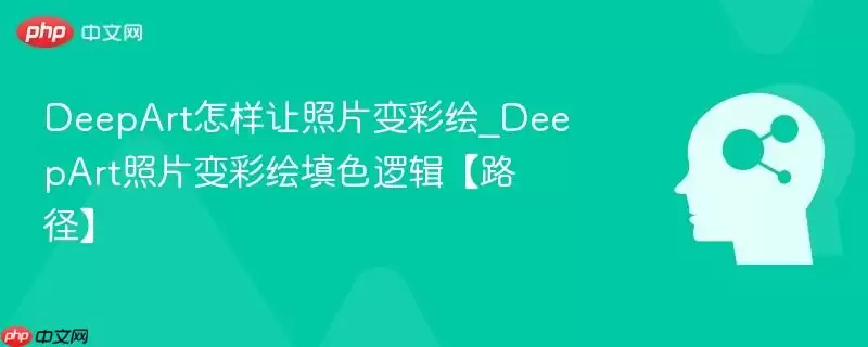 DeepArt怎样让照片变彩绘_DeepArt照片变彩绘填色逻辑【路径】