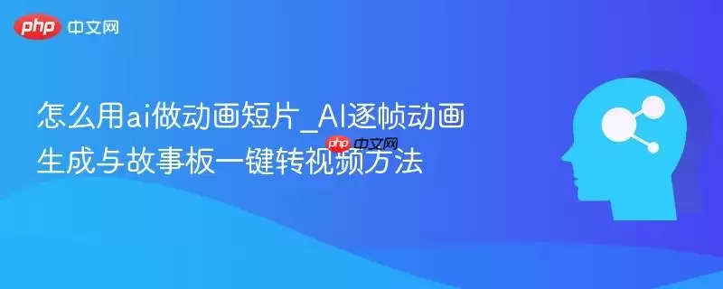 怎么用ai做动画短片_AI逐帧动画生成与故事板一键转视频方法