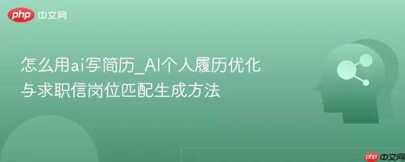 怎么用ai写简历_AI个人履历优化与求职信岗位匹配生成方法