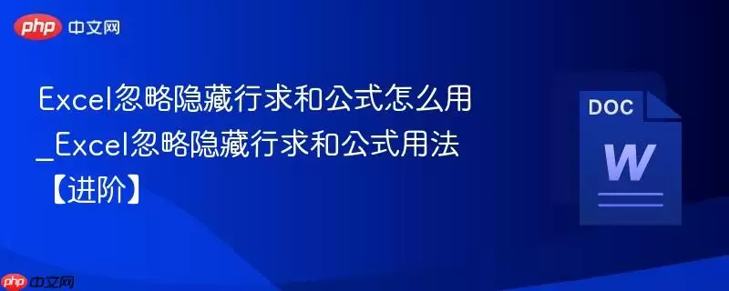 Excel忽略隐藏行求和公式怎么用_Excel忽略隐藏行求和公式用法【进阶】