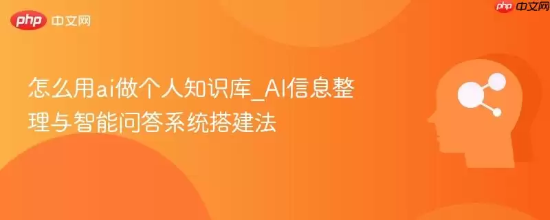 怎么用ai做个人知识库_AI信息整理与智能问答系统搭建法