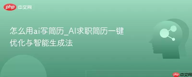 怎样用ai写简历_AI求职简历一键优化与智能生成法