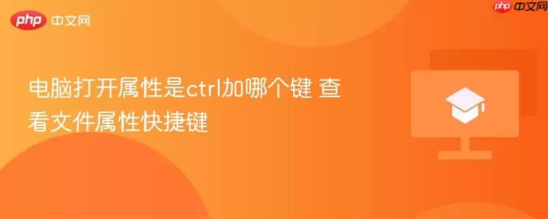 电脑打开属性是ctrl加哪个键 查看文件属性快捷键