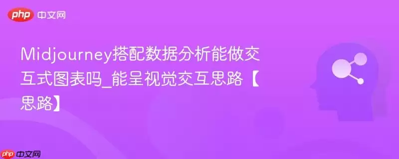 Midjourney搭配数据分析能做交互式图表吗_能呈视觉交互思路【思路】