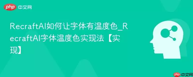 RecraftAI如何让字体有温度色_RecraftAI字体温度色实现法【实现】