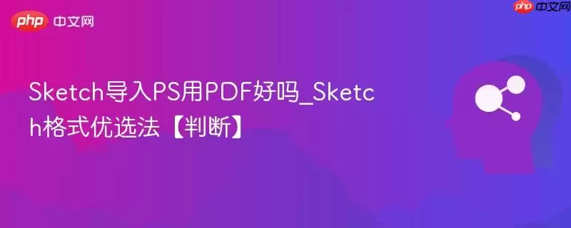 Sketch导入PS用PDF好吗_Sketch格式优选法【判断】