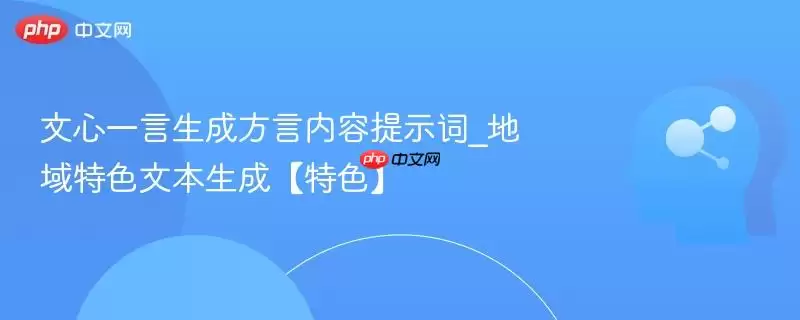 文心一言生成方言内容提示词_地域特色文本生成【特色】