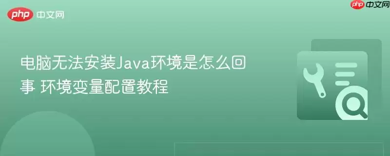 电脑无法安装Java环境是怎么回事 环境变量配置教程