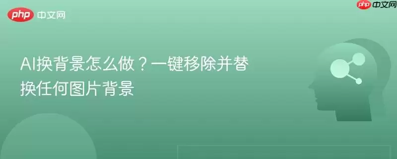 AI换背景怎么做?一键移除并替换任何图片背景