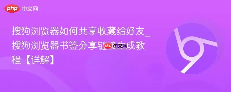 搜狗浏览器如何分享收藏给好友_搜狗浏览器书签分享链接生成教程【详解】