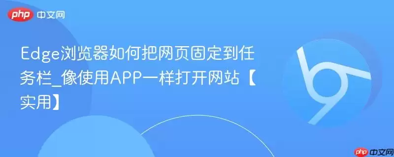 Edge浏览器如何把网页固定到任务栏_像使用APP一样打开 【实用】