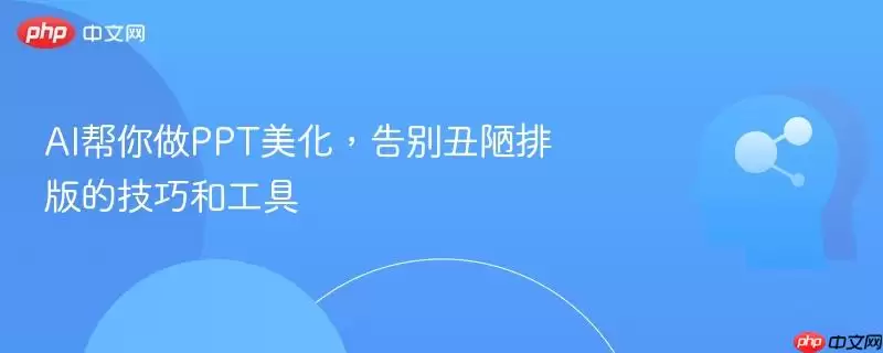 AI帮你做PPT美化,告别丑陋排版的技巧和工具
