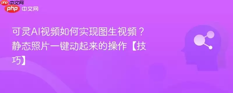 可灵AI视频如何实现图生视频？静态照片一键动起来的操作【技巧】