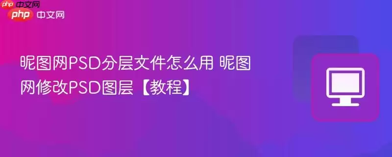 昵图网PSD分层文件怎么用 昵图网修改PSD图层【教程】